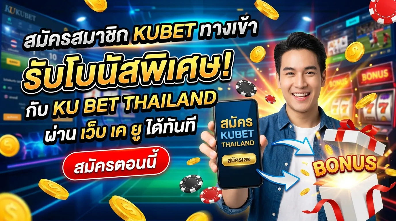 สมัครสมาชิก kubet ทาง เข้า ลุ้นรับโบนัสพิเศษกับ ku bet thailand ผ่านทาง เว็บ เค ยู ได้ทันที